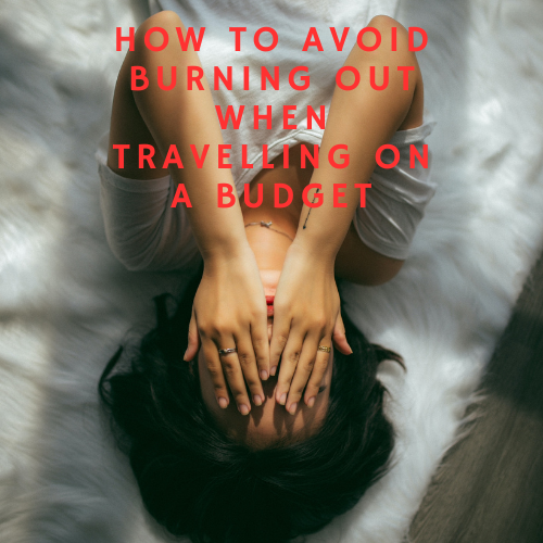 How To Avoid Burning Out When Travelling On A Budget